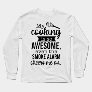 My Cooking Is So Awesome Even The Smoke Alarm Cheers Me On Long Sleeve T-Shirt